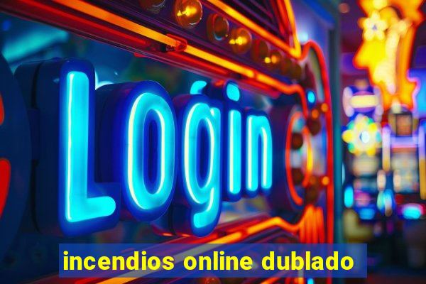 incendios online dublado