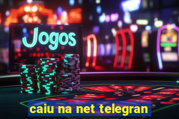 caiu na net telegran