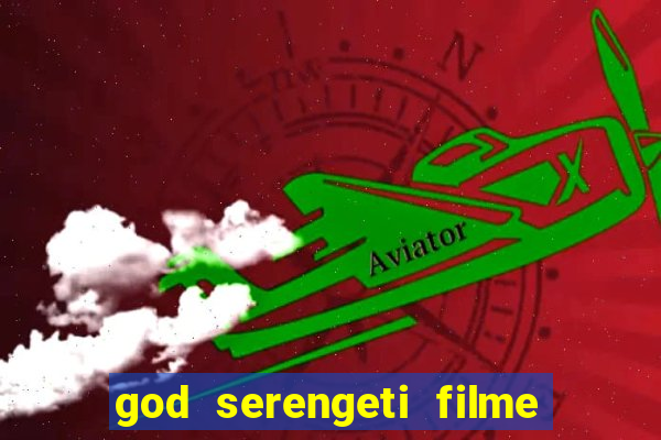 god serengeti filme completo dublado