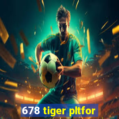 678 tiger pltfor