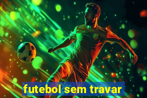 futebol sem travar