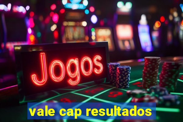 vale cap resultados