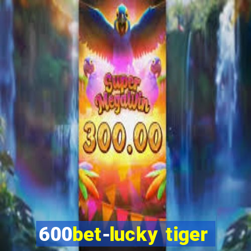 600bet-lucky tiger