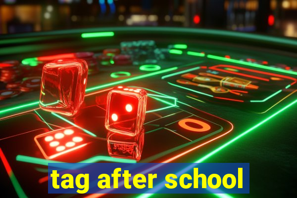 tag after school