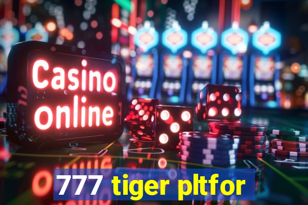 777 tiger pltfor