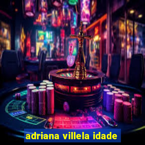 adriana villela idade