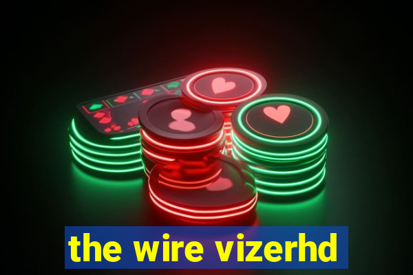 the wire vizerhd