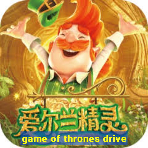 game of thrones drive