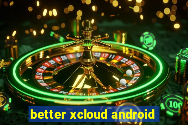 better xcloud android