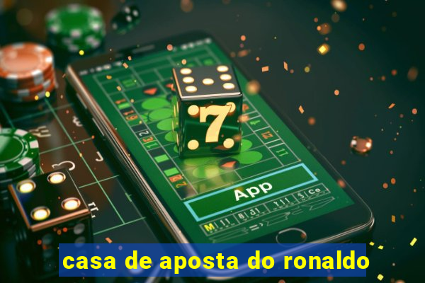 casa de aposta do ronaldo