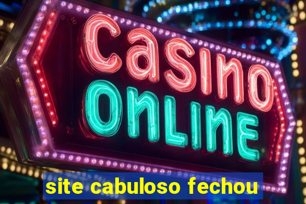 site cabuloso fechou