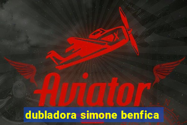 dubladora simone benfica