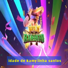 idade de kamylinha santos