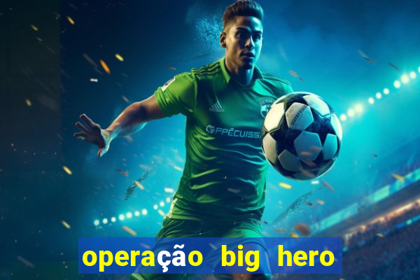 operação big hero assistir online