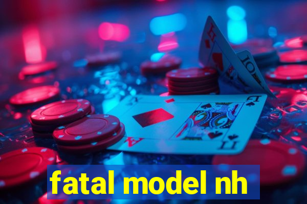 fatal model nh