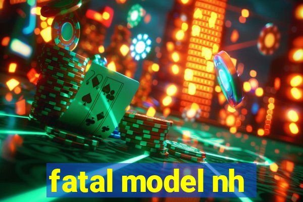 fatal model nh