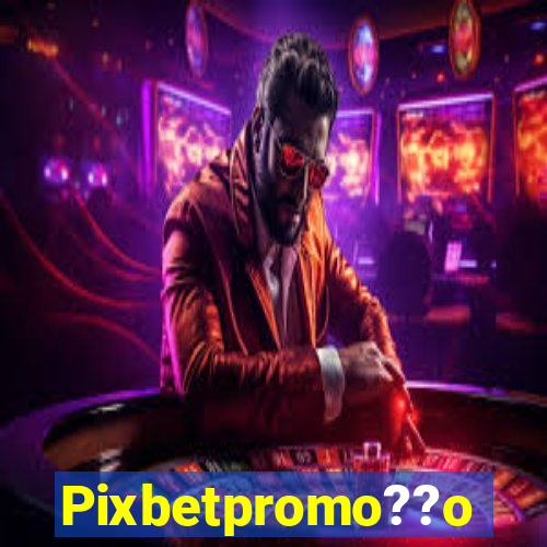 Pixbetpromo??o