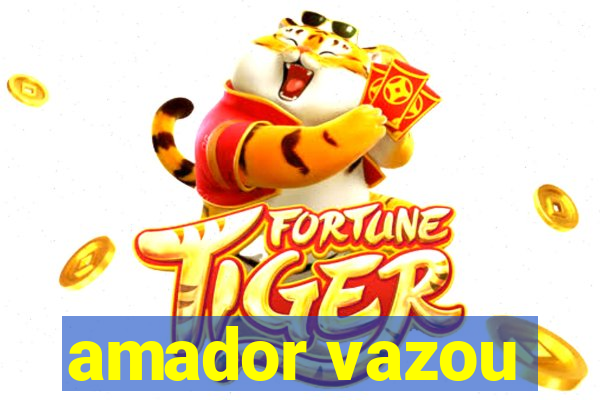 amador vazou