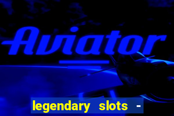 legendary slots - casino games