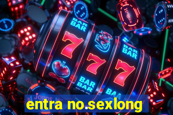 entra no.sexlong