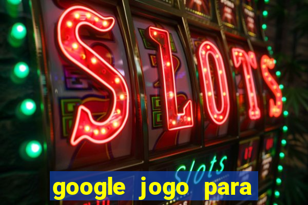 google jogo para ganhar dinheiro