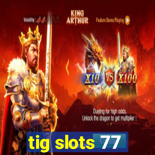 tig slots 77