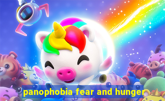 panophobia fear and hunger