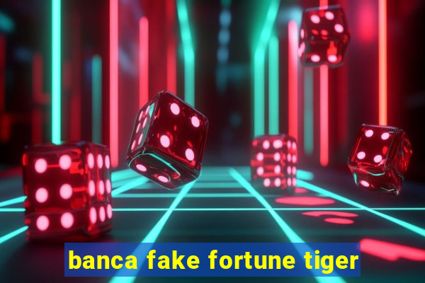 banca fake fortune tiger