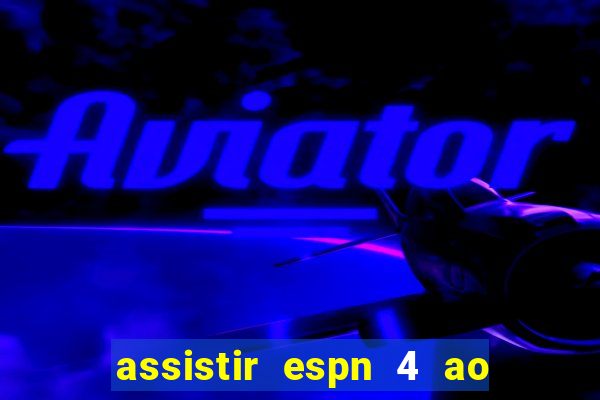 assistir espn 4 ao vivo gratis