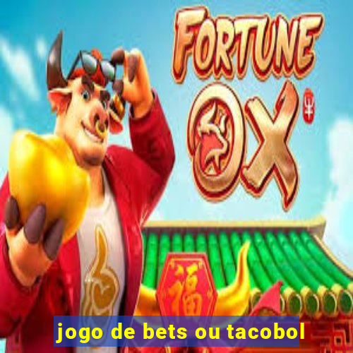 jogo de bets ou tacobol