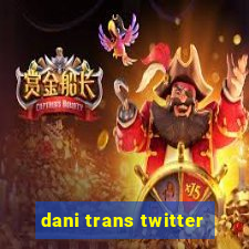 dani trans twitter