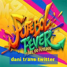 dani trans twitter