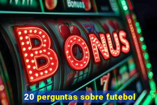 20 perguntas sobre futebol