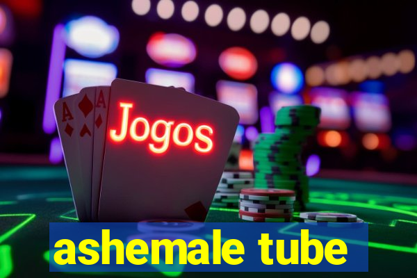 ashemale tube