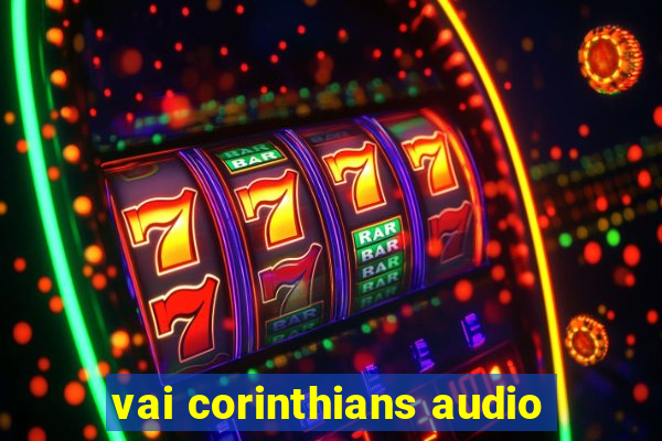 vai corinthians audio