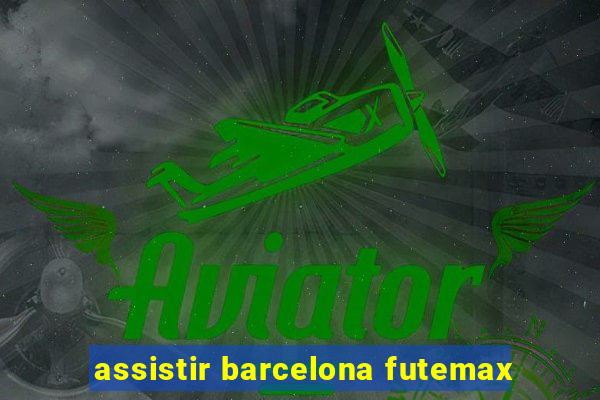 assistir barcelona futemax