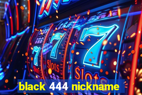 black 444 nickname