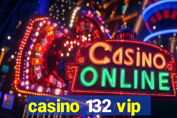 casino 132 vip