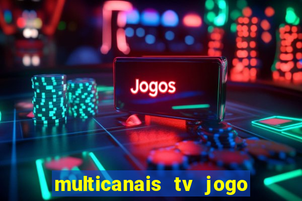 multicanais tv jogo ao vivo