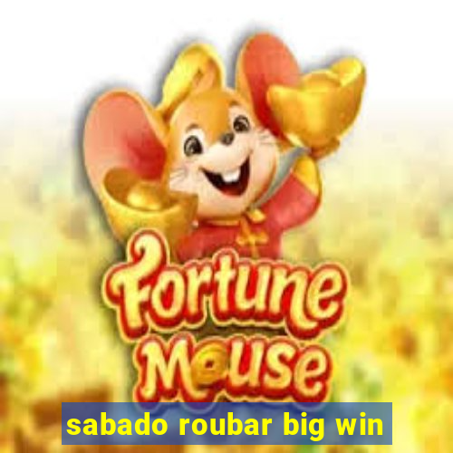 sabado roubar big win