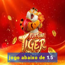 jogo abaixo de 1.5