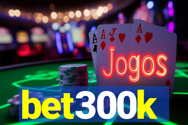 bet300k