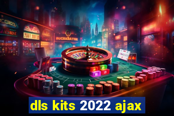 dls kits 2022 ajax