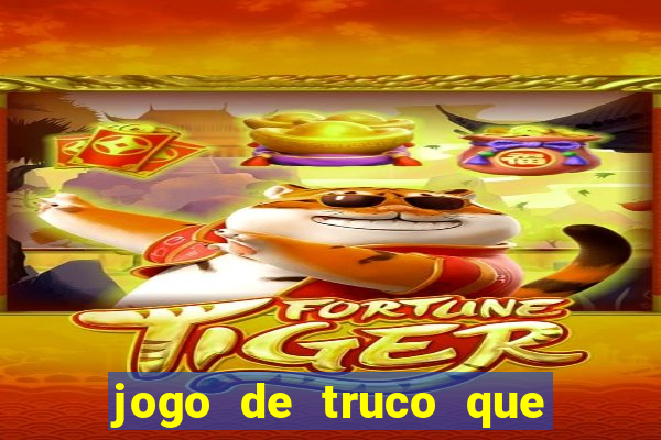 jogo de truco que ganha dinheiro de verdade