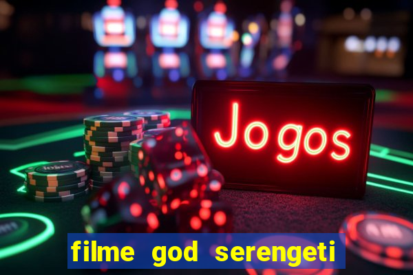 filme god serengeti completo dublado