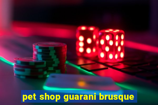 pet shop guarani brusque