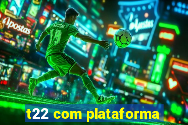 t22 com plataforma