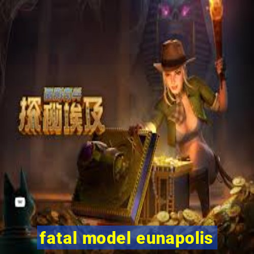 fatal model eunapolis