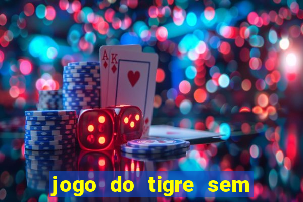 jogo do tigre sem colocar dinheiro