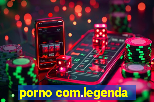 porno com.legenda